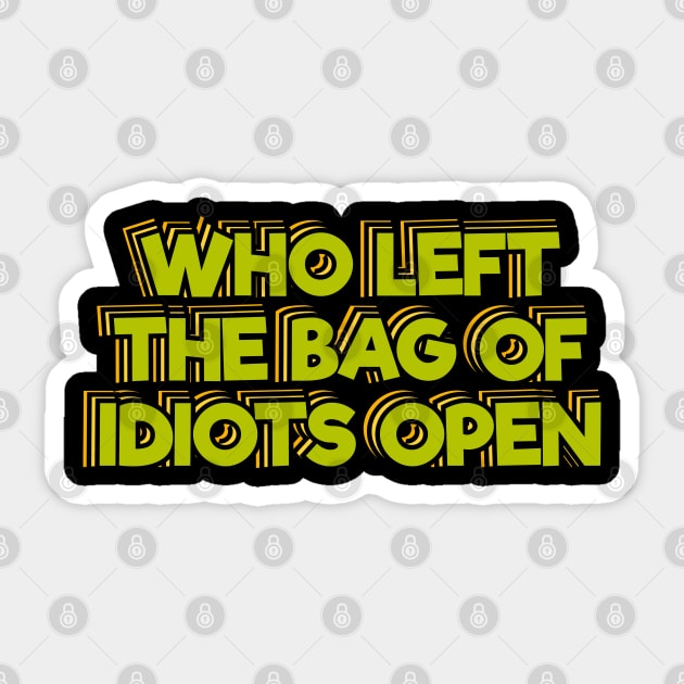 Who Left The Bag of Idiots Open Sticker by ardp13